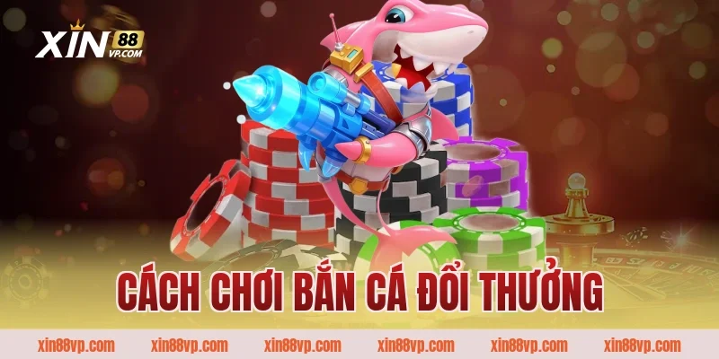 Cách chơi bắn cá đổi thưởng thắng lớn: Bí kíp từ cao thủ
